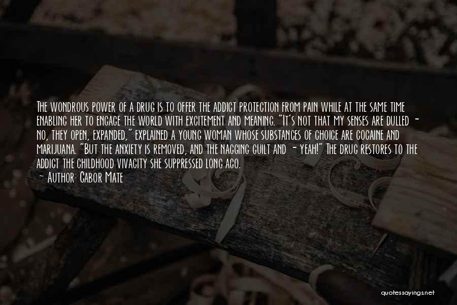 Gabor Mate Quotes: The Wondrous Power Of A Drug Is To Offer The Addict Protection From Pain While At The Same Time Enabling