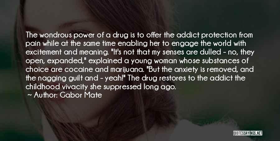 Gabor Mate Quotes: The Wondrous Power Of A Drug Is To Offer The Addict Protection From Pain While At The Same Time Enabling