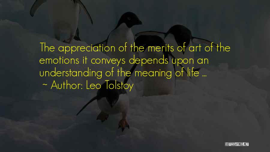Leo Tolstoy Quotes: The Appreciation Of The Merits Of Art Of The Emotions It Conveys Depends Upon An Understanding Of The Meaning Of