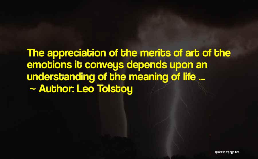 Leo Tolstoy Quotes: The Appreciation Of The Merits Of Art Of The Emotions It Conveys Depends Upon An Understanding Of The Meaning Of