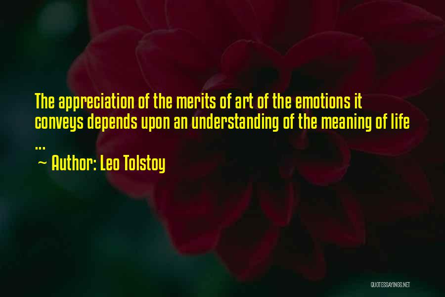 Leo Tolstoy Quotes: The Appreciation Of The Merits Of Art Of The Emotions It Conveys Depends Upon An Understanding Of The Meaning Of