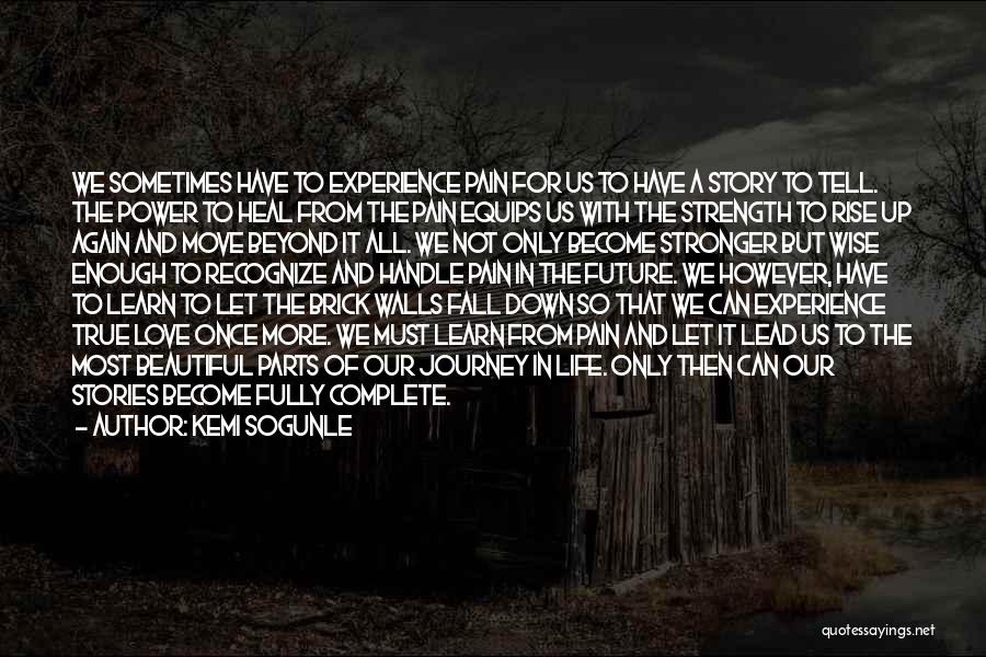 Kemi Sogunle Quotes: We Sometimes Have To Experience Pain For Us To Have A Story To Tell. The Power To Heal From The