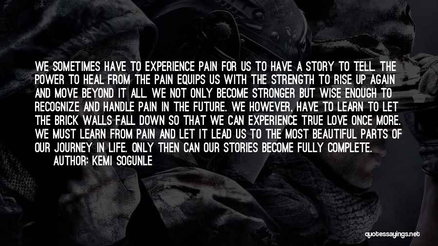 Kemi Sogunle Quotes: We Sometimes Have To Experience Pain For Us To Have A Story To Tell. The Power To Heal From The