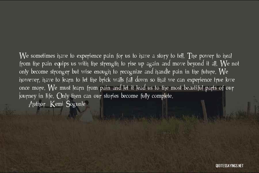 Kemi Sogunle Quotes: We Sometimes Have To Experience Pain For Us To Have A Story To Tell. The Power To Heal From The