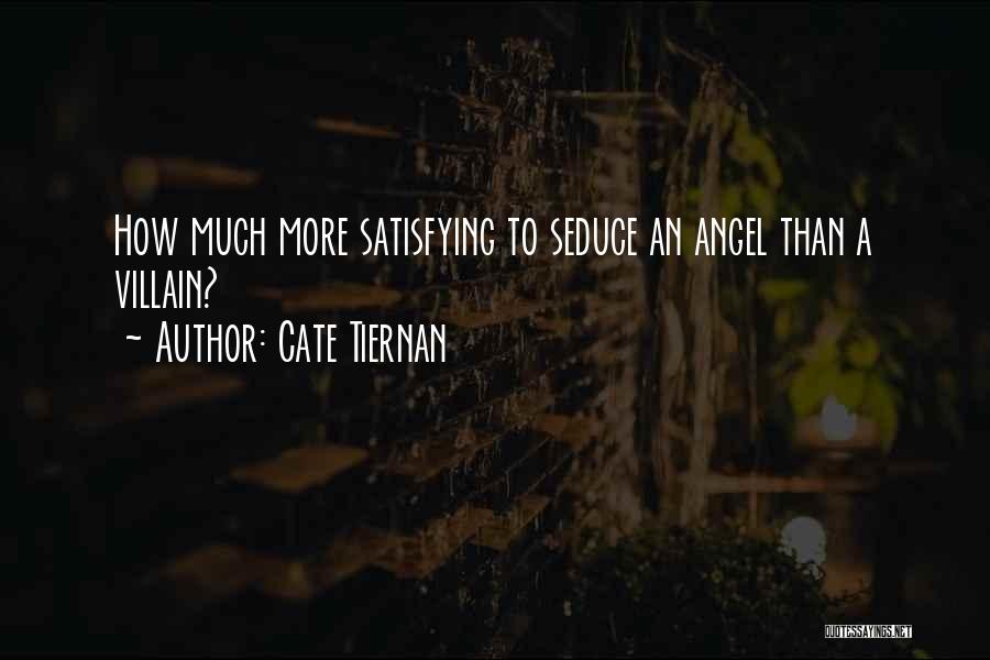 Cate Tiernan Quotes: How Much More Satisfying To Seduce An Angel Than A Villain?