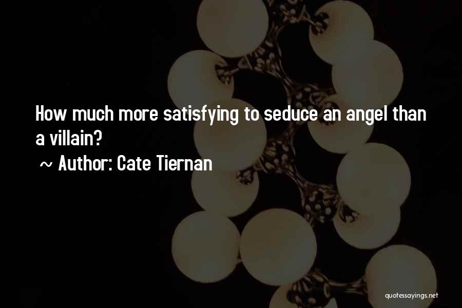 Cate Tiernan Quotes: How Much More Satisfying To Seduce An Angel Than A Villain?