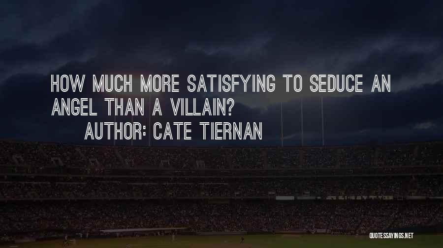 Cate Tiernan Quotes: How Much More Satisfying To Seduce An Angel Than A Villain?
