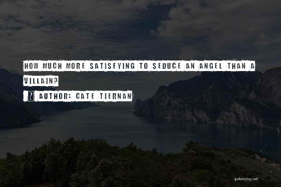 Cate Tiernan Quotes: How Much More Satisfying To Seduce An Angel Than A Villain?