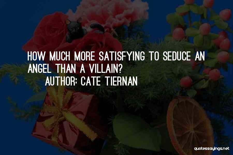Cate Tiernan Quotes: How Much More Satisfying To Seduce An Angel Than A Villain?
