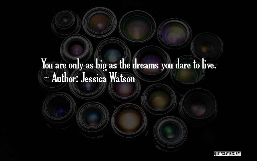 Jessica Watson Quotes: You Are Only As Big As The Dreams You Dare To Live.