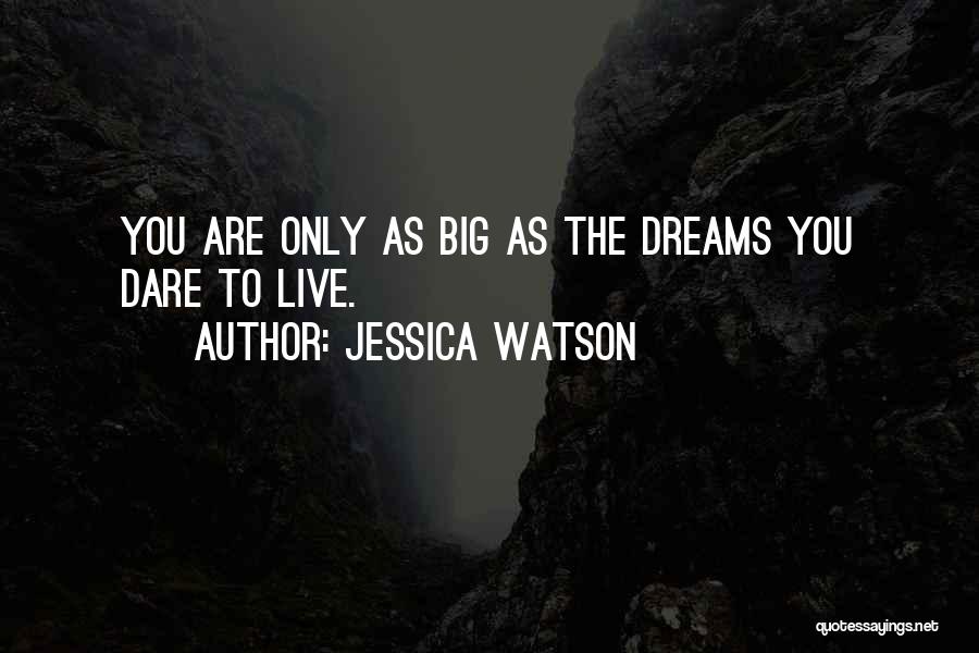 Jessica Watson Quotes: You Are Only As Big As The Dreams You Dare To Live.