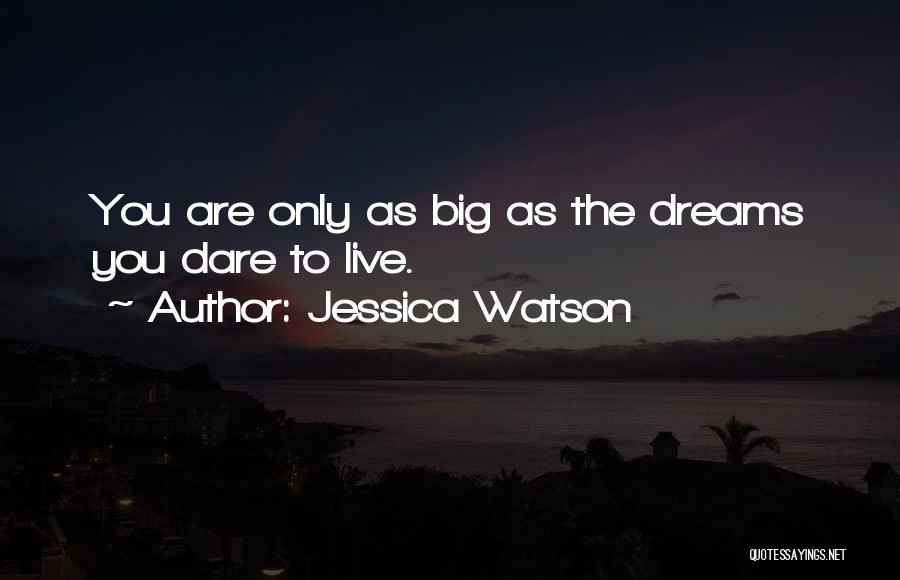 Jessica Watson Quotes: You Are Only As Big As The Dreams You Dare To Live.