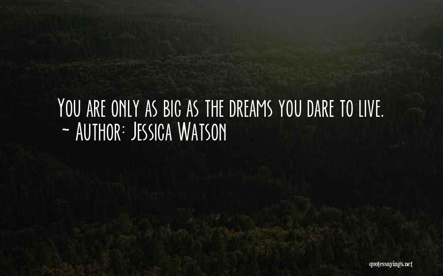 Jessica Watson Quotes: You Are Only As Big As The Dreams You Dare To Live.