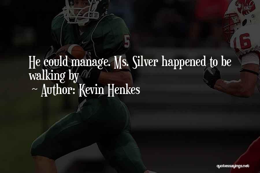 Kevin Henkes Quotes: He Could Manage. Ms. Silver Happened To Be Walking By