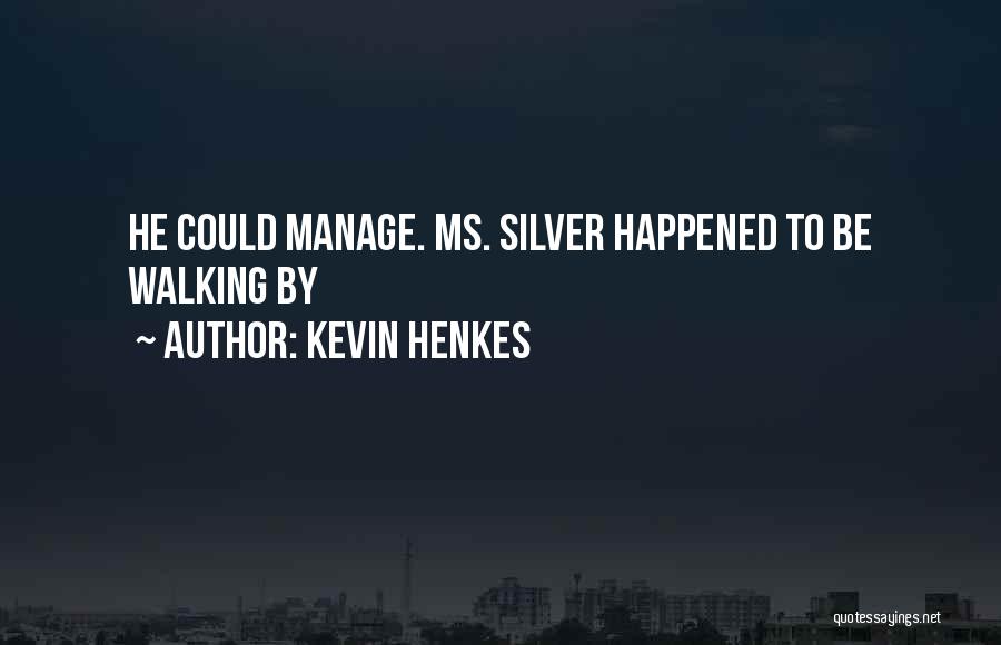 Kevin Henkes Quotes: He Could Manage. Ms. Silver Happened To Be Walking By