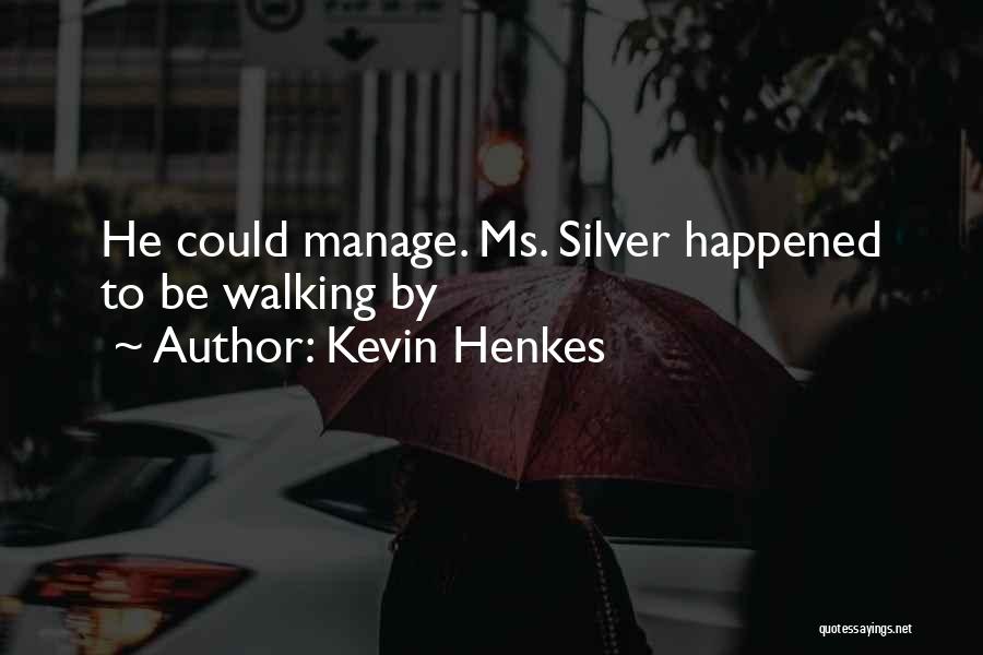 Kevin Henkes Quotes: He Could Manage. Ms. Silver Happened To Be Walking By