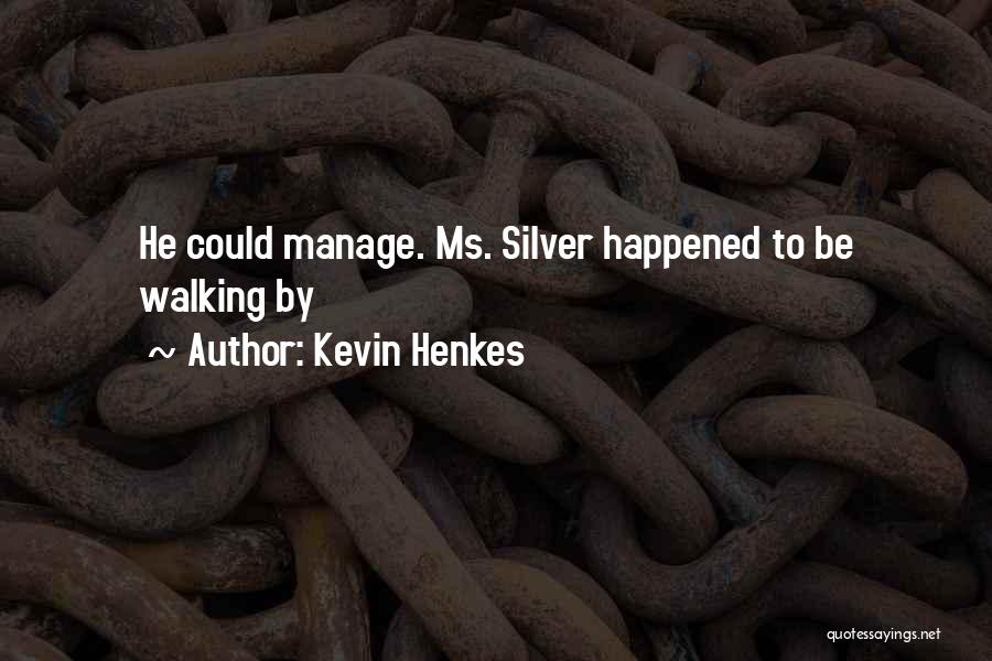 Kevin Henkes Quotes: He Could Manage. Ms. Silver Happened To Be Walking By