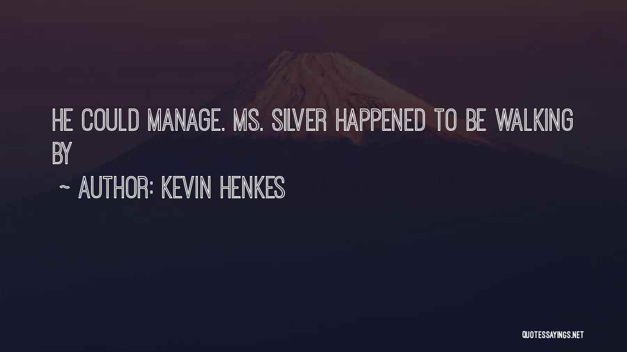 Kevin Henkes Quotes: He Could Manage. Ms. Silver Happened To Be Walking By