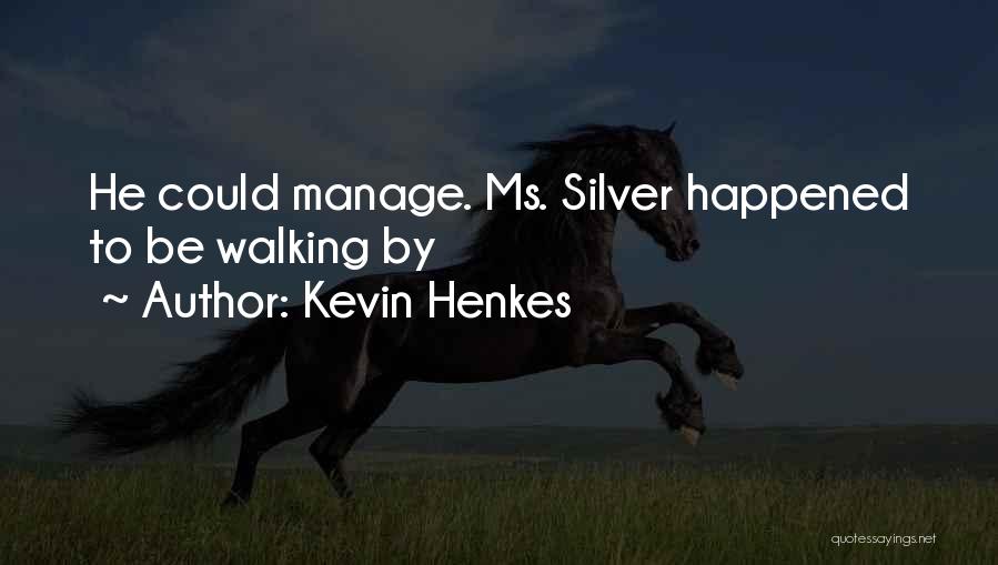 Kevin Henkes Quotes: He Could Manage. Ms. Silver Happened To Be Walking By