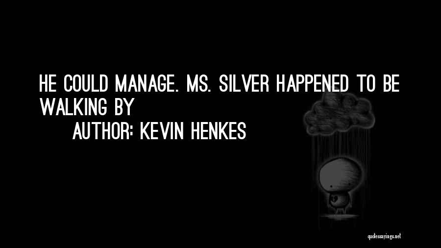 Kevin Henkes Quotes: He Could Manage. Ms. Silver Happened To Be Walking By