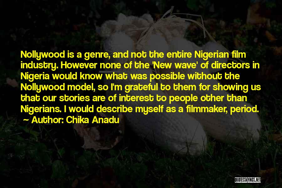Chika Anadu Quotes: Nollywood Is A Genre, And Not The Entire Nigerian Film Industry. However None Of The 'new Wave' Of Directors In