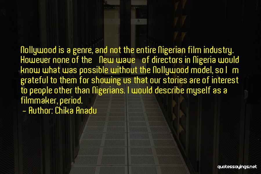 Chika Anadu Quotes: Nollywood Is A Genre, And Not The Entire Nigerian Film Industry. However None Of The 'new Wave' Of Directors In