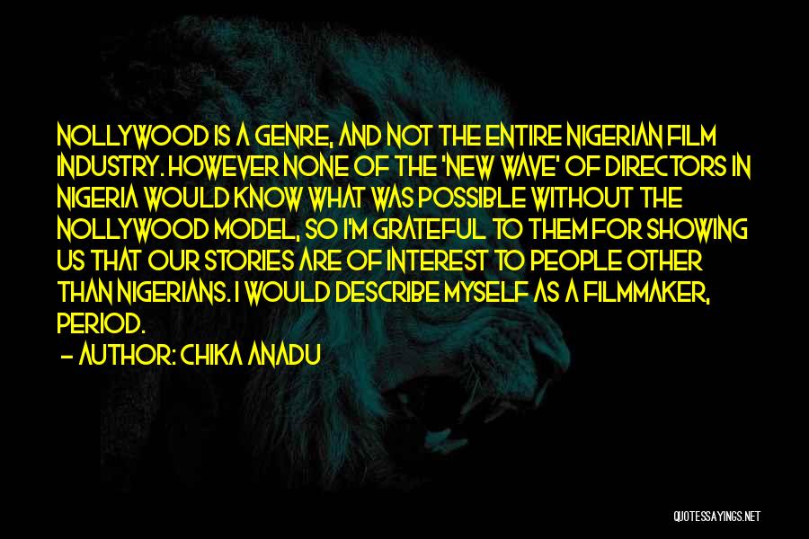 Chika Anadu Quotes: Nollywood Is A Genre, And Not The Entire Nigerian Film Industry. However None Of The 'new Wave' Of Directors In