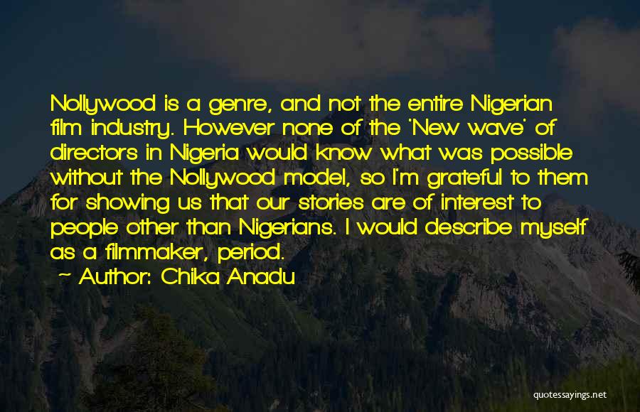 Chika Anadu Quotes: Nollywood Is A Genre, And Not The Entire Nigerian Film Industry. However None Of The 'new Wave' Of Directors In