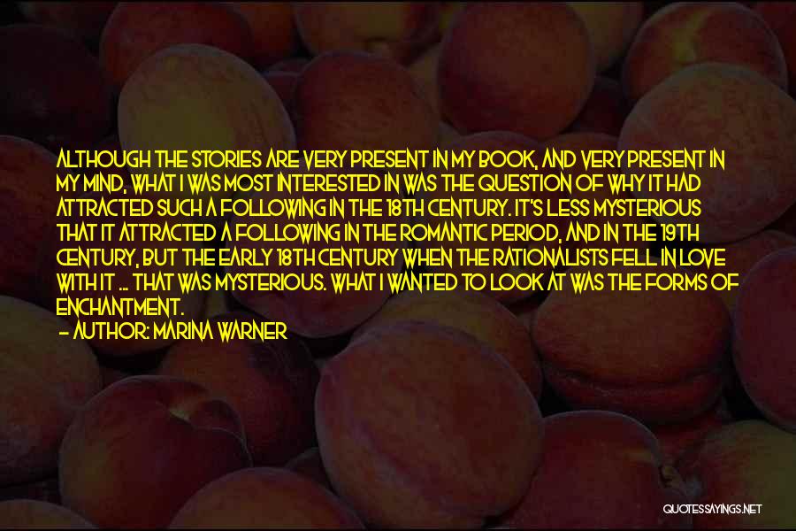 Marina Warner Quotes: Although The Stories Are Very Present In My Book, And Very Present In My Mind, What I Was Most Interested