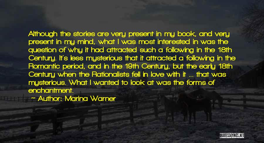 Marina Warner Quotes: Although The Stories Are Very Present In My Book, And Very Present In My Mind, What I Was Most Interested