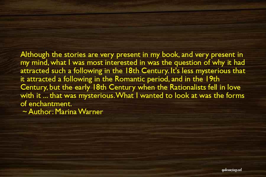 Marina Warner Quotes: Although The Stories Are Very Present In My Book, And Very Present In My Mind, What I Was Most Interested