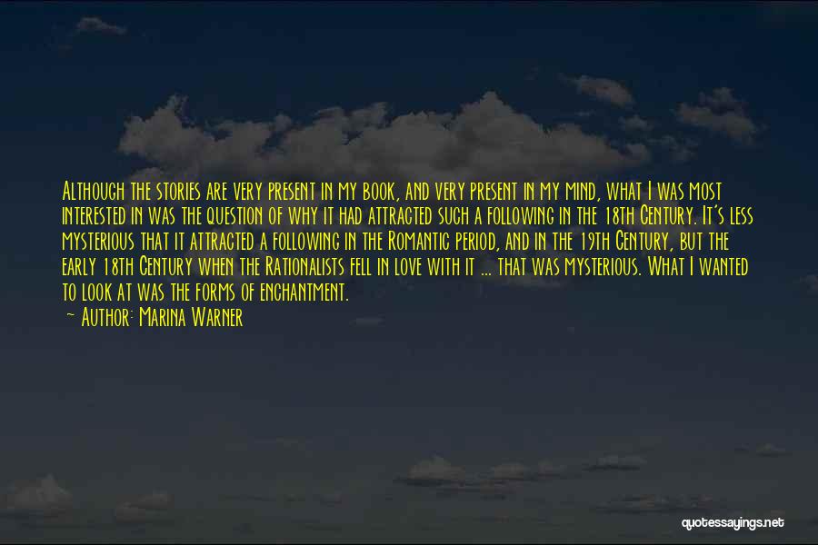 Marina Warner Quotes: Although The Stories Are Very Present In My Book, And Very Present In My Mind, What I Was Most Interested