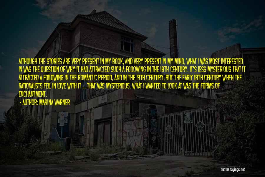 Marina Warner Quotes: Although The Stories Are Very Present In My Book, And Very Present In My Mind, What I Was Most Interested