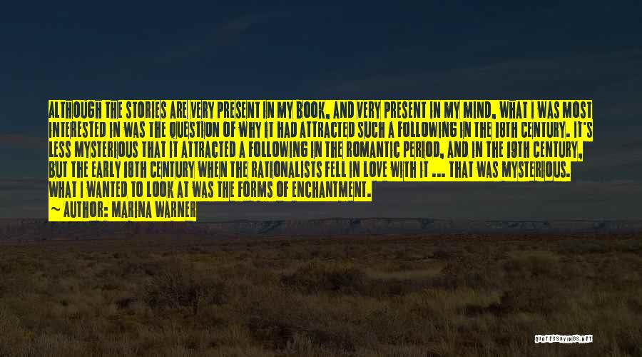 Marina Warner Quotes: Although The Stories Are Very Present In My Book, And Very Present In My Mind, What I Was Most Interested