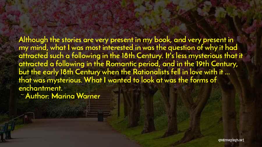 Marina Warner Quotes: Although The Stories Are Very Present In My Book, And Very Present In My Mind, What I Was Most Interested