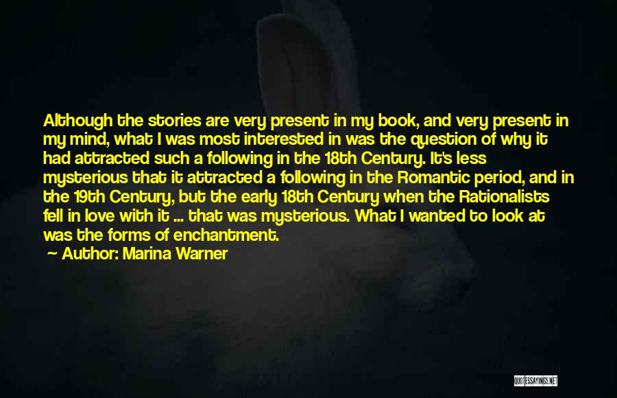 Marina Warner Quotes: Although The Stories Are Very Present In My Book, And Very Present In My Mind, What I Was Most Interested