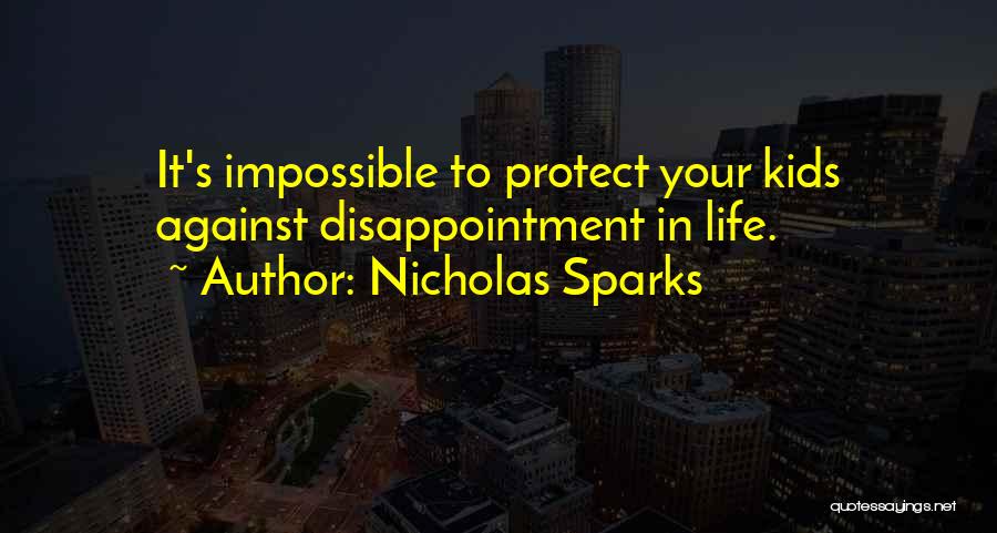 Nicholas Sparks Quotes: It's Impossible To Protect Your Kids Against Disappointment In Life.