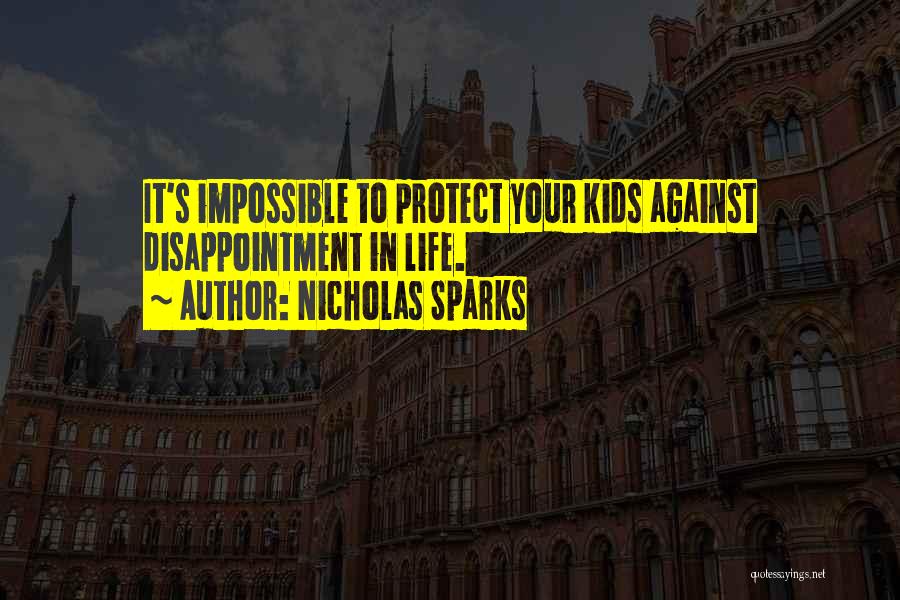 Nicholas Sparks Quotes: It's Impossible To Protect Your Kids Against Disappointment In Life.