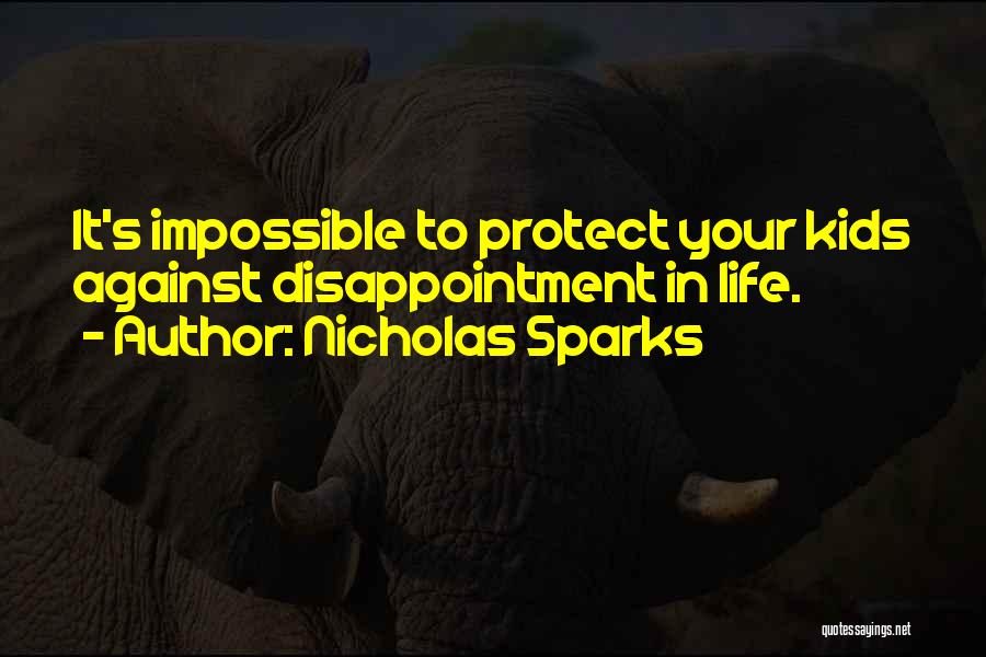 Nicholas Sparks Quotes: It's Impossible To Protect Your Kids Against Disappointment In Life.