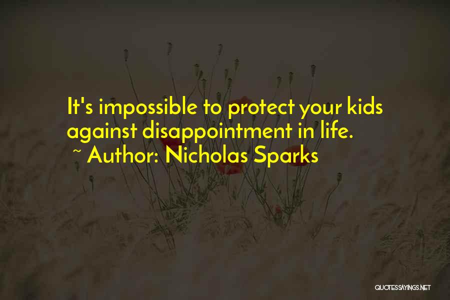 Nicholas Sparks Quotes: It's Impossible To Protect Your Kids Against Disappointment In Life.
