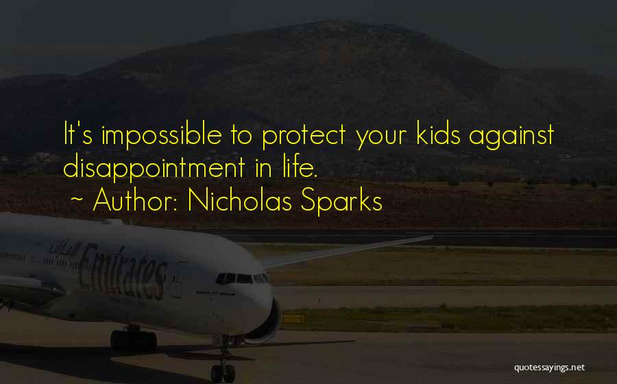 Nicholas Sparks Quotes: It's Impossible To Protect Your Kids Against Disappointment In Life.