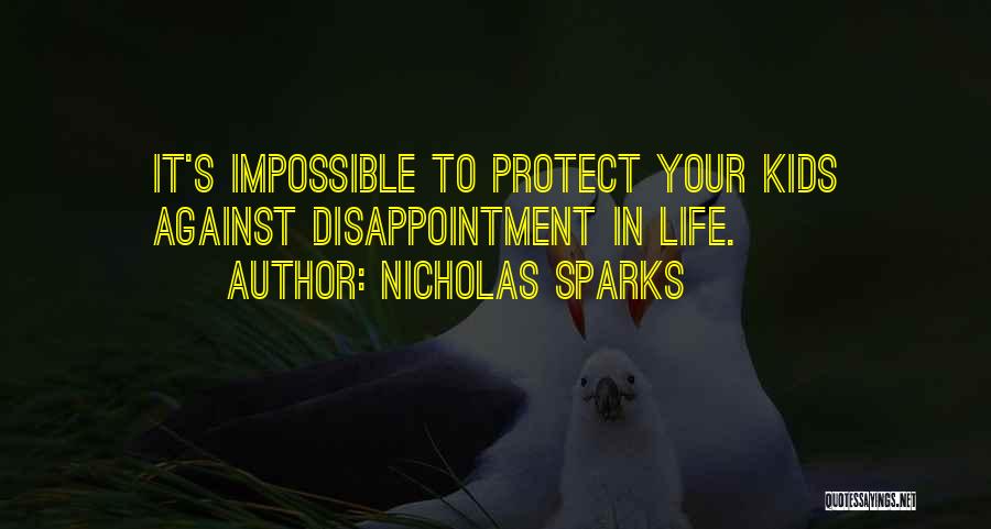 Nicholas Sparks Quotes: It's Impossible To Protect Your Kids Against Disappointment In Life.