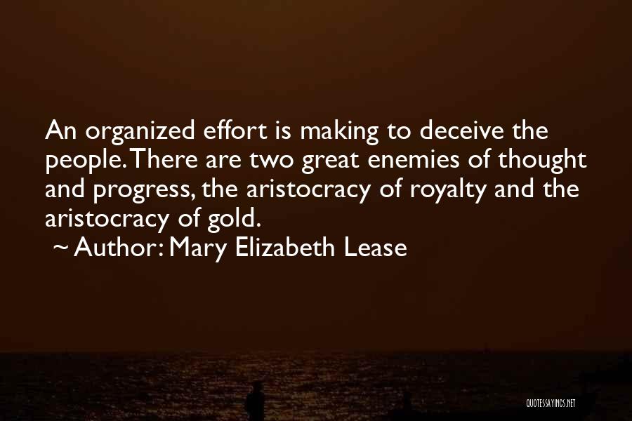 Mary Elizabeth Lease Quotes: An Organized Effort Is Making To Deceive The People. There Are Two Great Enemies Of Thought And Progress, The Aristocracy