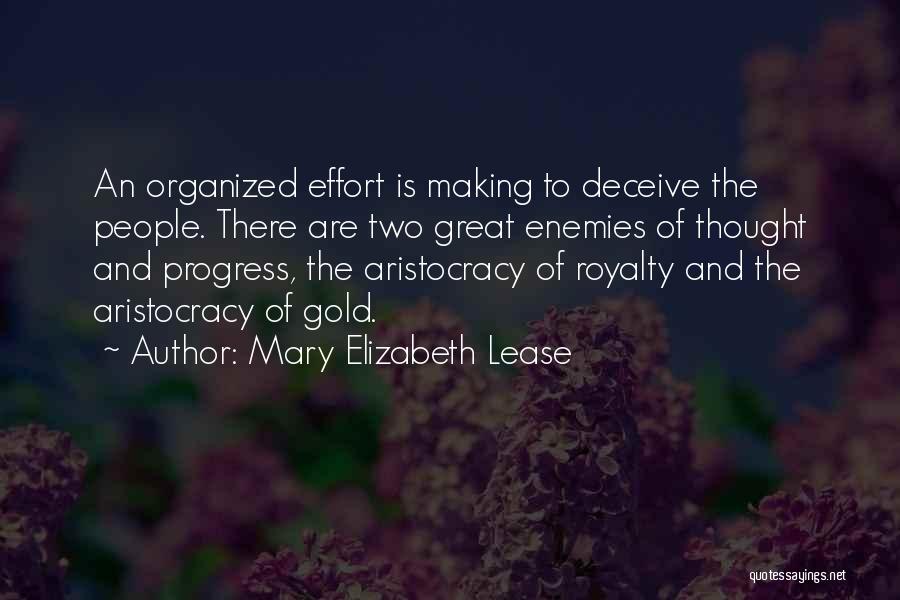 Mary Elizabeth Lease Quotes: An Organized Effort Is Making To Deceive The People. There Are Two Great Enemies Of Thought And Progress, The Aristocracy