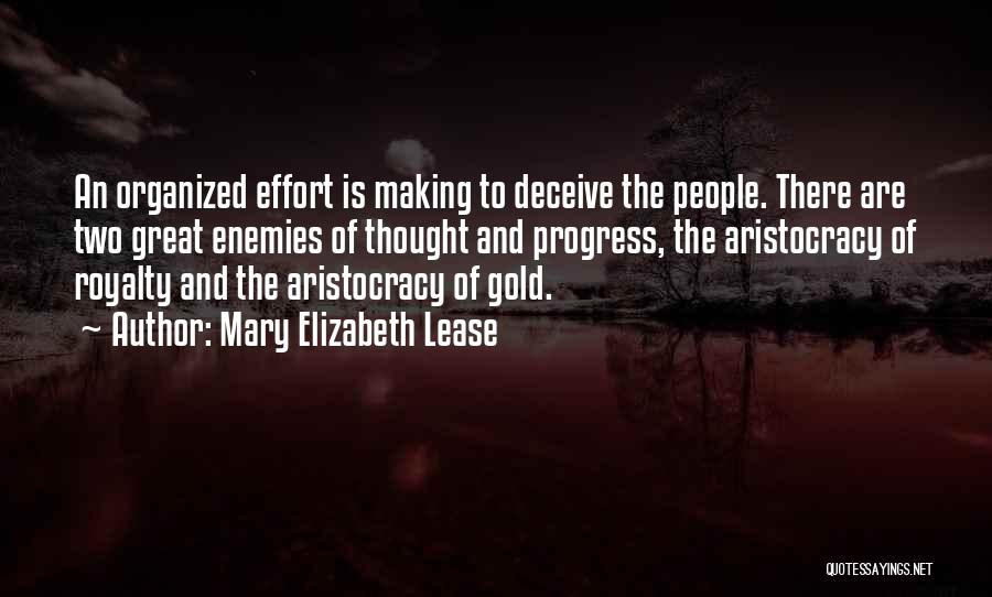 Mary Elizabeth Lease Quotes: An Organized Effort Is Making To Deceive The People. There Are Two Great Enemies Of Thought And Progress, The Aristocracy