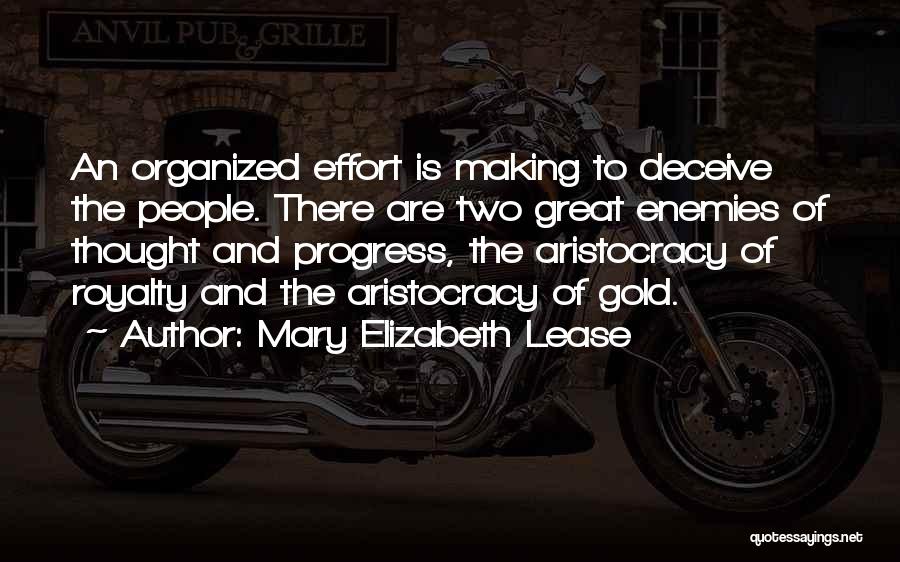 Mary Elizabeth Lease Quotes: An Organized Effort Is Making To Deceive The People. There Are Two Great Enemies Of Thought And Progress, The Aristocracy