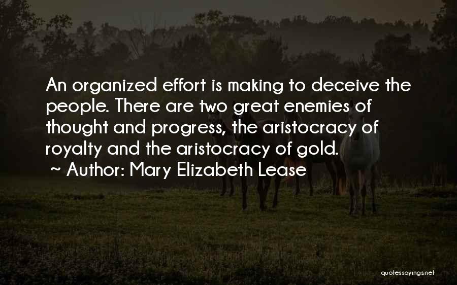 Mary Elizabeth Lease Quotes: An Organized Effort Is Making To Deceive The People. There Are Two Great Enemies Of Thought And Progress, The Aristocracy