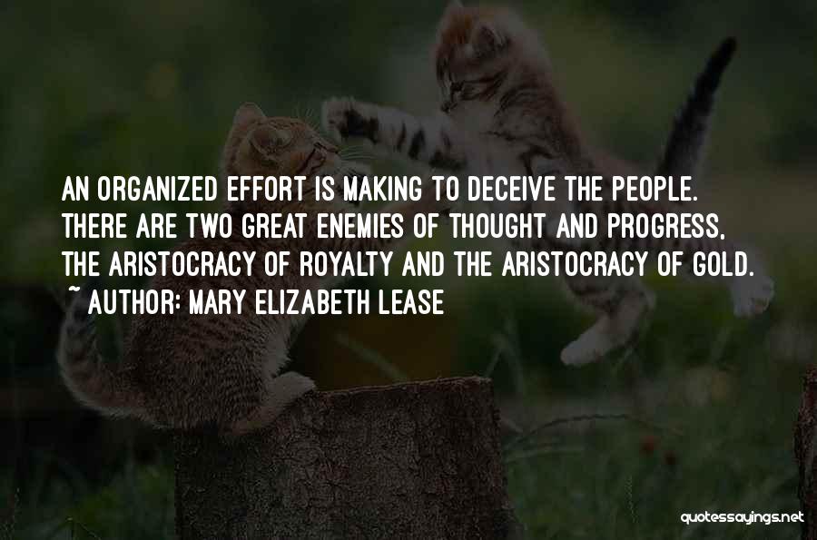 Mary Elizabeth Lease Quotes: An Organized Effort Is Making To Deceive The People. There Are Two Great Enemies Of Thought And Progress, The Aristocracy