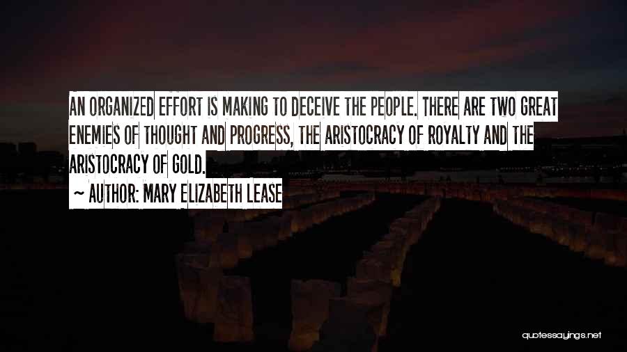 Mary Elizabeth Lease Quotes: An Organized Effort Is Making To Deceive The People. There Are Two Great Enemies Of Thought And Progress, The Aristocracy
