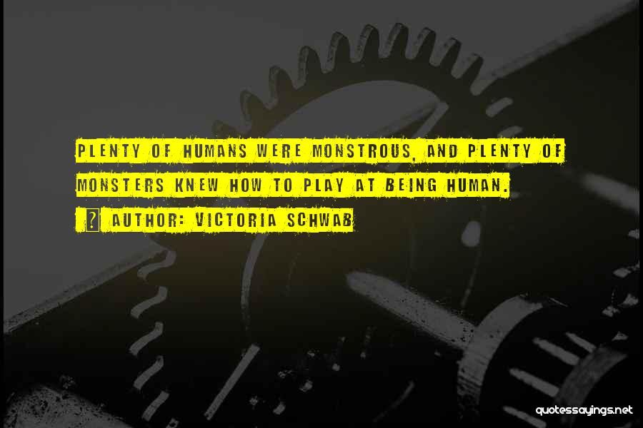 Victoria Schwab Quotes: Plenty Of Humans Were Monstrous, And Plenty Of Monsters Knew How To Play At Being Human.